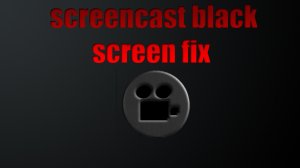 screencast black screen fix.jpg